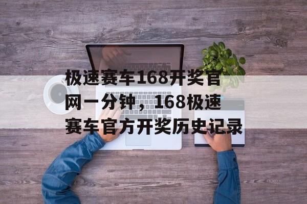 极速赛车168开奖官网一分钟，168极速赛车官方开奖历史记录